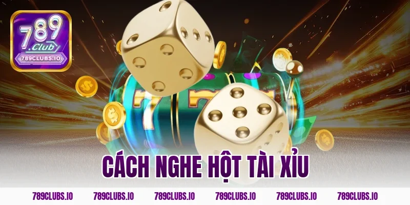 Học ngay cách nghe hột tài xỉu 789CLUB để đoán chính xác!