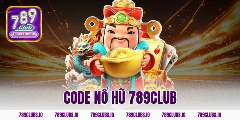 Tổng hợp mã code nổ hũ 789CLUB cực kỳ giá trị cho bạn mới